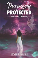 Purposely Protected: Kept In All Thy Ways B0BT94774B Book Cover
