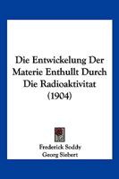 Die Entwickelung Der Materie Enthullt Durch Die Radioaktivitat (1904) 1161084835 Book Cover