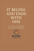 It Begins and Ends With Him: A 31-Day (and Beyond) Devotional Invitation to Start Where He Starts — and End Where He Finishes B0FGDFF5RT Book Cover