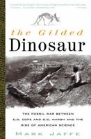 The Gilded Dinosaur: The Fossil War Between E.D. Cope and O.C. Marsh and the Rise of American Science 0609807056 Book Cover