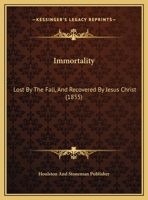 Immortality: Lost By The Fall, And Recovered By Jesus Christ 1162001135 Book Cover
