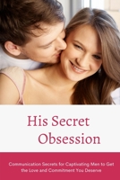 His Secret Obsession: Communication Secrets for Captivating Men to Get the Love and Commitment You Deserve B099BYDLP6 Book Cover