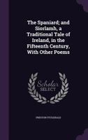 The Spaniard; and Siorlamh, a traditional tale of Ireland, in the fifteenth century, with other poems 1347395539 Book Cover