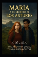 María y el secreto de los astures: Una aventura que el tiempo quiso ocultar (Spanish Edition) B0G3WRDV84 Book Cover