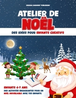 Atelier de Noel: des idées pour enfants créatifs: Enfants 4-7 ans. Des activités engageantes pour un noël inoubliable avec tes enfants. (French Edition) B0CNQXHG1G Book Cover