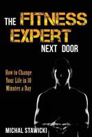 The Fitness Expert Next Door: How to Set and Reach Realistic Fitness Goals in 10 Minutes a Day (How to Change Your Life in 10 Minutes a Day) 1508679932 Book Cover