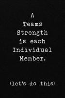 A Teams Strength is each Individual Member.  (let's do this): Office CoWorker Notebook : Blank Lined Interior 1697180000 Book Cover