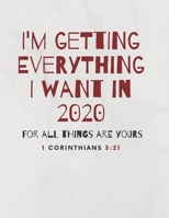 I'm Getting Everything I Want in 2020: For All Things Are Yours. 1 Corinthians 3:21 1677627891 Book Cover
