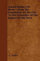 School History of Rome - From the Foundation of the City to the Extinction of the Empire of the West 1446014185 Book Cover