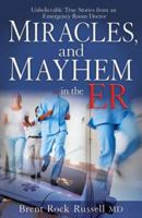 Miracles and Mayhem in the ER: Unbelievable True Stories from an Emergency Room Doctor 1937498220 Book Cover