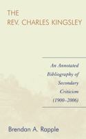 Rev. Charles Kingsley: An Annotated Bibliography of Secondary Criticism (1900-2006) 0810860341 Book Cover