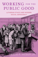 Working for the Public Good: Lutheran Ethics and Modern Social Democracy B0DST7FKSQ Book Cover