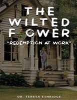 The Wilted Flower: Redemption at Work 1639019472 Book Cover