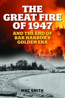 The Great Fire of '47: And the End of Bar Harbor's Golden Era 1684752604 Book Cover