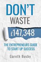 Don't waste 147,348 :The Entrepreneurs Guide To Start Up Success 1719415455 Book Cover