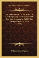An Examination of the Rules of Law Respecting the Admission of Extrinsic Evidence in Aid of the Interpretation of Wills 1240056761 Book Cover