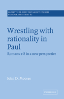 Wrestling with Rationality in Paul: Romans 1-8 in a New Perspective (Society for New Testament Studies Monograph Series) 0521018838 Book Cover