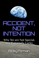 Accident, Not Intention: Why We are Not Special, Just Extremely Lucky B0GNM6K458 Book Cover