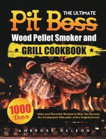 The Ultimate Pit Boss Wood Pellet Smoker and Grill Cookbook: 1000 Days Juicy and Flavorful Recipes to Help You Become the Undisputed Pitmaster of the Neighborhood 1801212325 Book Cover