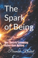 The Spark of Being: Why There Is Something Rather Than Nothing B0GW8HTDJD Book Cover