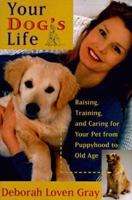 Your Dog's Life: Raising, Training, and Caring for Your Pet from Puppyhood to Old Age 0060929154 Book Cover