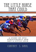The Little Horse That Could: : A Story of Epic Perseverance and Not a Little Luck 172309496X Book Cover
