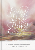 Every Day New: A Devotional Celebrating God’s Many Mercies 0736986367 Book Cover