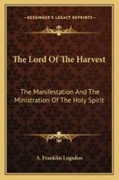 The Lord Of The Harvest: The Manifestation And The Ministration Of The Holy Spirit 143258460X Book Cover