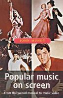 Popular Music On Screen: From Hollywood Musical to Music Video (Music and Society) 0719040299 Book Cover