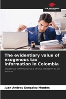 The evidentiary value of exogenous tax information in Colombia: Exogenous information as a serious indication of tax evasion B0CJB37FTY Book Cover