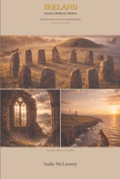 IRELAND: ANCIENT, MEDIEVAL, MODERN: 300 Facts Woven Into One Fascinating Story B0GS7HV157 Book Cover