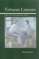 Virtuous Liaisons: Care, Love, Sex, and Virtue Ethics 0812695437 Book Cover