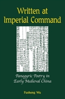 Written at Imperial Command: Panegyric Poetry in Early Medieval China 0791473708 Book Cover