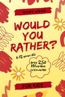 Would You Rather Game Book For Kids Ages 6-12: Over 250 of Hilarious, funny, Silly Questions and Scenarios for kids, and Challenging Choices the Whole Family Will Love, (Game Book Gift Ideas). B0863S4TZT Book Cover