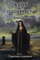 The Eyes of Axialla: Jason the Juggernaut Series 1953263291 Book Cover