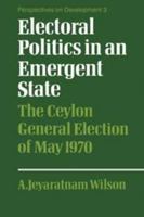 Electoral Politics in an Emergent State: The Ceylon General Election of May 1970 0521153115 Book Cover