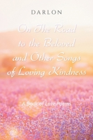 On The Road to the Beloved and Other Songs of Loving Kindness: A Book of Love Poems B0DTTFV5MC Book Cover