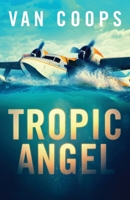 TROPIC ANGEL: A Luke Angel Coastal Thriller 1950669238 Book Cover