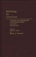 Rethinking the Curriculum: Toward an Integrated, Interdisciplinary College Education (Contributions to the Study of Education) 0313273065 Book Cover
