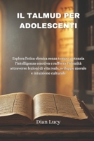 IL TALMUD PER ADOLESCENTI: Esplora l'etica ebraica senza tempo, potenzia l'intelligenza emotiva e rafforza l'identità attraverso lezioni di vita ... e intuizione culturale (Italian Edition) B0FD7B5GLH Book Cover