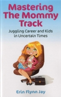 Mastering the Mommy Track: Juggling Career and Kids In Uncertain Times 1780991231 Book Cover