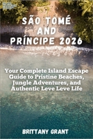 São Tomé and Príncipe 2026: Your Complete Island Escape Guide to Pristine Beaches, Jungle Adventures, and Authentic Leve Leve Life (Island Wanderer Guides™) B0GH8JHSSG Book Cover