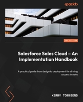 Salesforce Sales Cloud - An Implementation Handbook: A practical guide from design to deployment for driving success in sales 1804619647 Book Cover