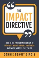 The Impact Directive: How to Use Your Communication to Positively Impact Yourself and Others and Why It Matters that You Do 1733822801 Book Cover