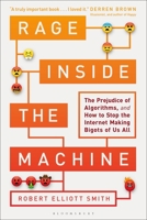 Rage Inside the Machine: The Prejudice of Algorithms, and How to Stop the Internet Making Bigots of Us All 1472963881 Book Cover