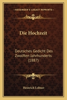 Die Hochzeit: Deutsches Gedicht Des Zwolften Jahrhunderts (1887) 1274669871 Book Cover