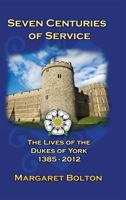 Seven Centuries of Service: The Lives of the Dukes of York, 1385 to Today 1906628491 Book Cover