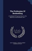 The Profession of Bookselling: A Handbook of Practical Hints for the Apprentice and Bookseller, Volume 1... 1277518319 Book Cover