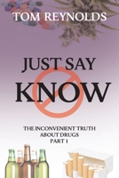 Just Say Know: The Inconvenient Truth About Drugs 1922403199 Book Cover