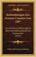 Beobachtungen Des Grossen Cometen Von 1807: Sammt Einem Nachtrage Zu Dem Aphroditographischen Fragmenten (1811) 1166755363 Book Cover